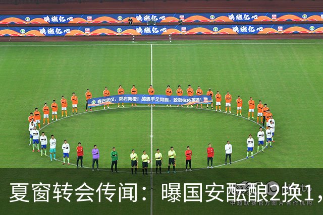 夏窗转会传闻：曝国安酝酿2换1，津门虎国脚加盟北京，二门投天津